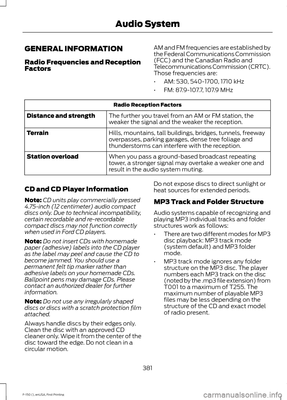 FORD F150 2015 13.G Owners Manual GENERAL INFORMATION
Radio Frequencies and Reception
Factors
AM and FM frequencies are established by
the Federal Communications Commission
(FCC) and the Canadian Radio and
Telecommunications Commissio FORD F150 2015 13.G Owners Manual GENERAL INFORMATION
Radio Frequencies and Reception
Factors
AM and FM frequencies are established by
the Federal Communications Commission
(FCC) and the Canadian Radio and
Telecommunications Commissio