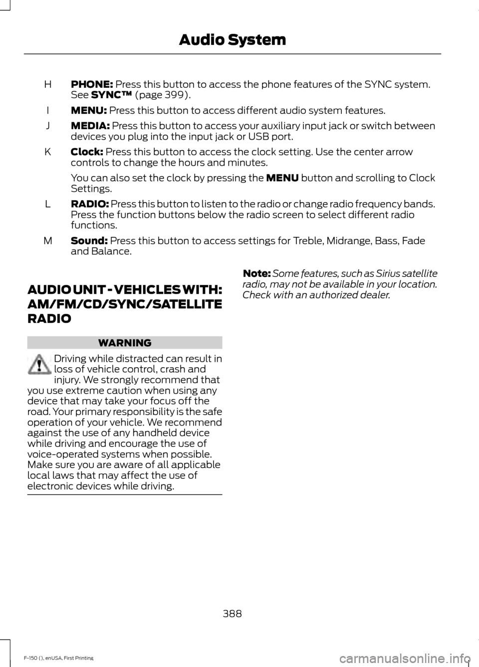 FORD F150 2015 13.G Owners Manual PHONE: Press this button to access the phone features of the SYNC system.
See SYNC™ (page 399).
H
MENU:
Press this button to access different audio system features.
I
MEDIA:
Press this button to a FORD F150 2015 13.G Owners Manual PHONE: Press this button to access the phone features of the SYNC system.
See SYNC™ (page 399).
H
MENU:
Press this button to access different audio system features.
I
MEDIA:
Press this button to a