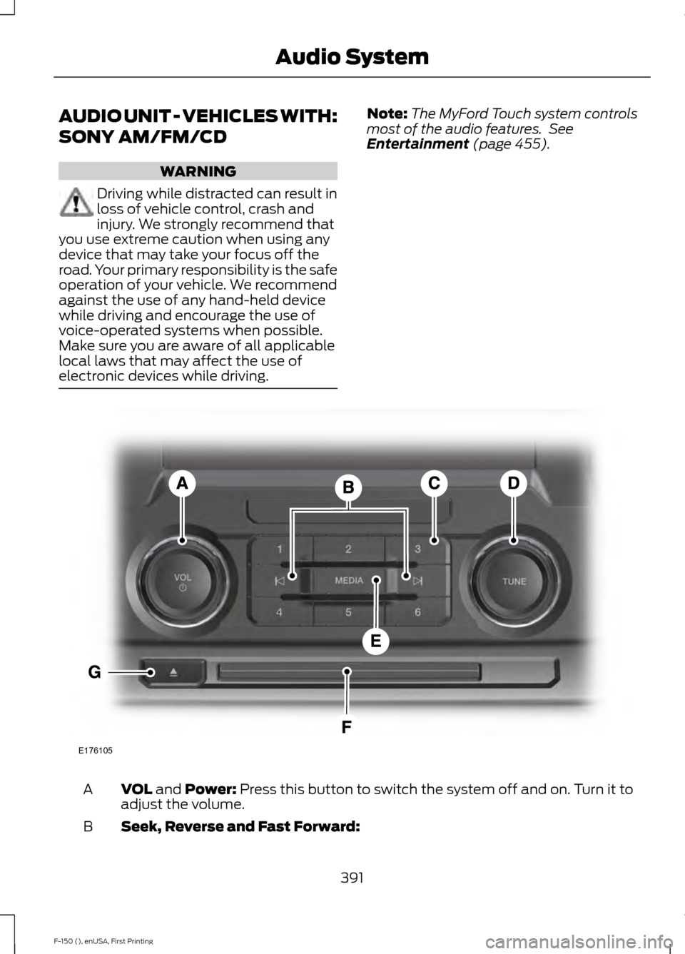 FORD F150 2015 13.G Owners Manual AUDIO UNIT - VEHICLES WITH:
SONY AM/FM/CD
WARNING
Driving while distracted can result in
loss of vehicle control, crash and
injury. We strongly recommend that
you use extreme caution when using any
de FORD F150 2015 13.G Owners Manual AUDIO UNIT - VEHICLES WITH:
SONY AM/FM/CD
WARNING
Driving while distracted can result in
loss of vehicle control, crash and
injury. We strongly recommend that
you use extreme caution when using any
de