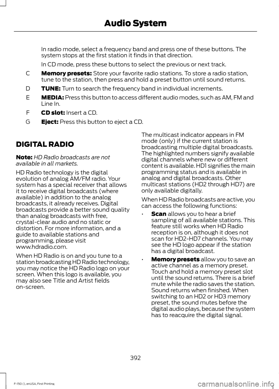 FORD F150 2015 13.G Owners Manual In radio mode, select a frequency band and press one of these buttons. The
system stops at the first station it finds in that direction.
In CD mode, press these buttons to select the previous or next FORD F150 2015 13.G Owners Manual In radio mode, select a frequency band and press one of these buttons. The
system stops at the first station it finds in that direction.
In CD mode, press these buttons to select the previous or next