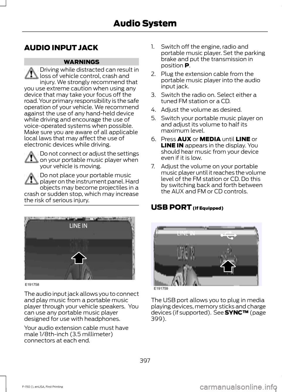FORD F150 2015 13.G Owners Manual AUDIO INPUT JACK
WARNINGS
Driving while distracted can result in
loss of vehicle control, crash and
injury. We strongly recommend that
you use extreme caution when using any
device that may take your FORD F150 2015 13.G Owners Manual AUDIO INPUT JACK
WARNINGS
Driving while distracted can result in
loss of vehicle control, crash and
injury. We strongly recommend that
you use extreme caution when using any
device that may take your