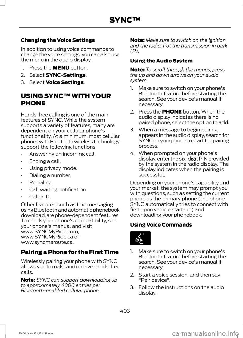 FORD F150 2015 13.G Owners Manual Changing the Voice Settings
In addition to using voice commands to
change the voice settings, you can also use
the menu in the audio display.
1. Press the MENU button.
2. Select
SYNC-Settings.
3. Sel FORD F150 2015 13.G Owners Manual Changing the Voice Settings
In addition to using voice commands to
change the voice settings, you can also use
the menu in the audio display.
1. Press the MENU button.
2. Select
SYNC-Settings.
3. Sel