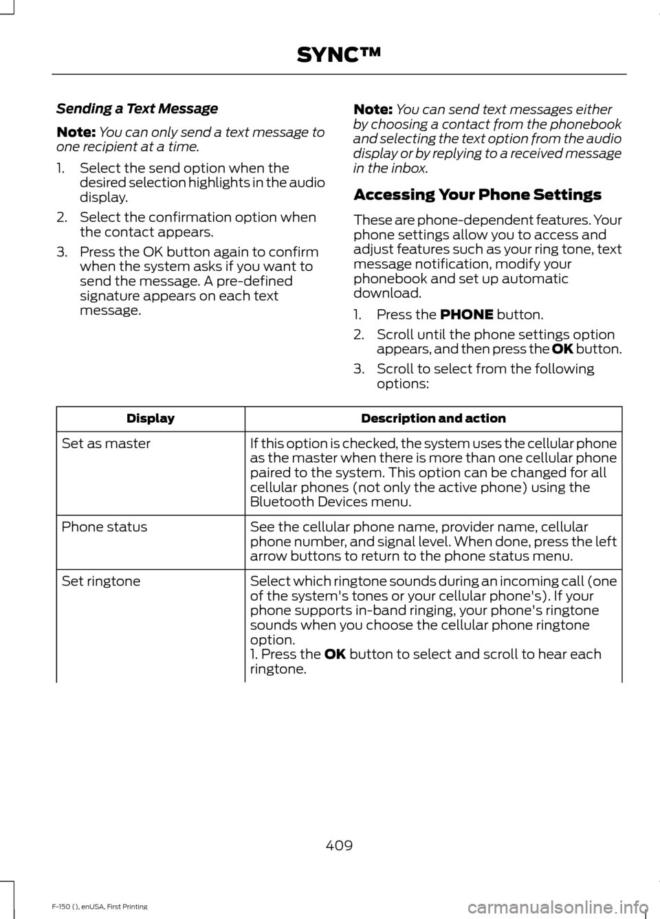FORD F150 2015 13.G Owners Manual Sending a Text Message
Note:
You can only send a text message to
one recipient at a time.
1. Select the send option when the desired selection highlights in the audio
display.
2. Select the confirmati FORD F150 2015 13.G Owners Manual Sending a Text Message
Note:
You can only send a text message to
one recipient at a time.
1. Select the send option when the desired selection highlights in the audio
display.
2. Select the confirmati
