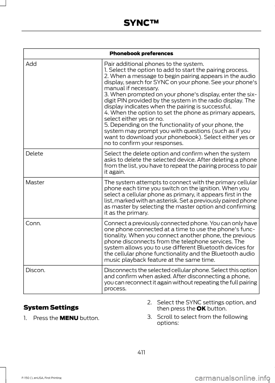 FORD F150 2015 13.G Owners Manual Phonebook preferences
Pair additional phones to the system.
Add
1. Select the option to add to start the pairing process.
2. When a message to begin pairing appears in the audio
display, search for SY FORD F150 2015 13.G Owners Manual Phonebook preferences
Pair additional phones to the system.
Add
1. Select the option to add to start the pairing process.
2. When a message to begin pairing appears in the audio
display, search for SY