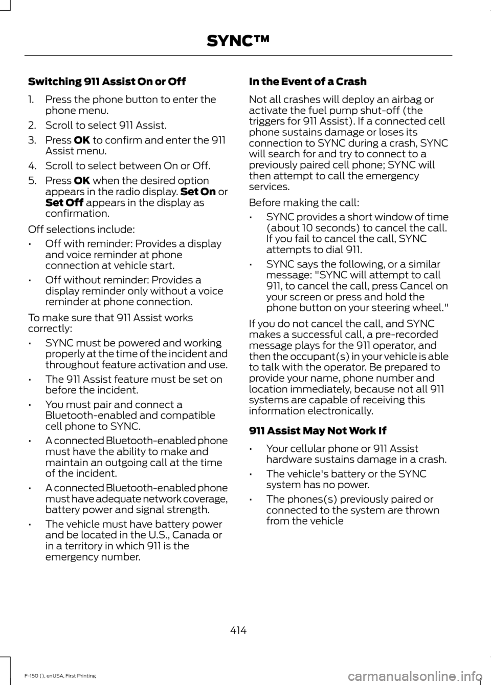 FORD F150 2015 13.G Owners Manual Switching 911 Assist On or Off
1. Press the phone button to enter the
phone menu.
2. Scroll to select 911 Assist.
3. Press OK to confirm and enter the 911
Assist menu.
4. Scroll to select between On o FORD F150 2015 13.G Owners Manual Switching 911 Assist On or Off
1. Press the phone button to enter the
phone menu.
2. Scroll to select 911 Assist.
3. Press OK to confirm and enter the 911
Assist menu.
4. Scroll to select between On o