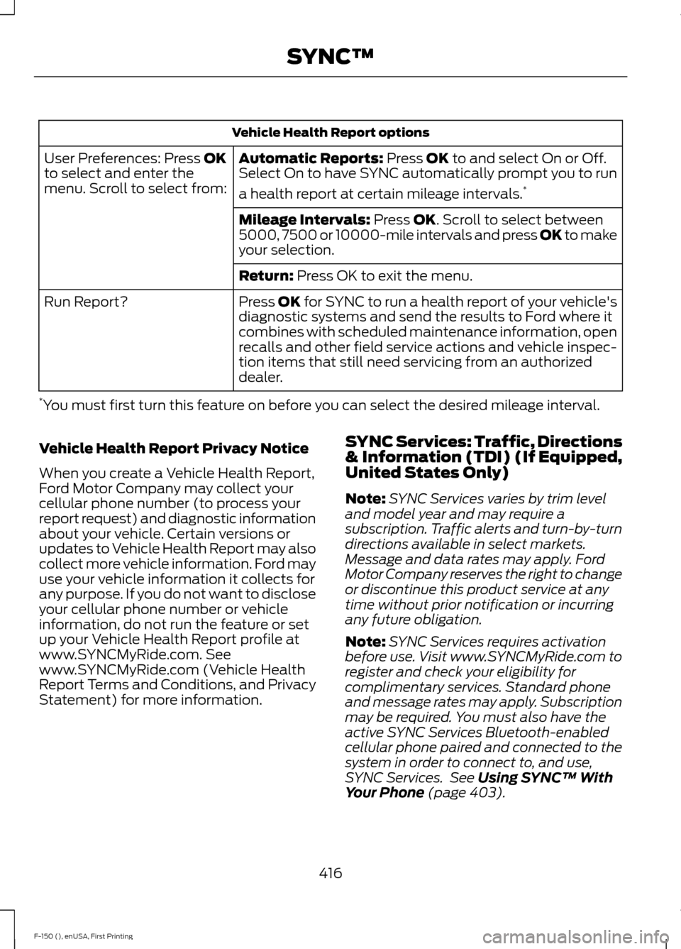 FORD F150 2015 13.G Owners Manual Vehicle Health Report options
Automatic Reports: Press OK to and select On or Off.
Select On to have SYNC automatically prompt you to run
a health report at certain mileage intervals. *
User Preferenc FORD F150 2015 13.G Owners Manual Vehicle Health Report options
Automatic Reports: Press OK to and select On or Off.
Select On to have SYNC automatically prompt you to run
a health report at certain mileage intervals. *
User Preferenc