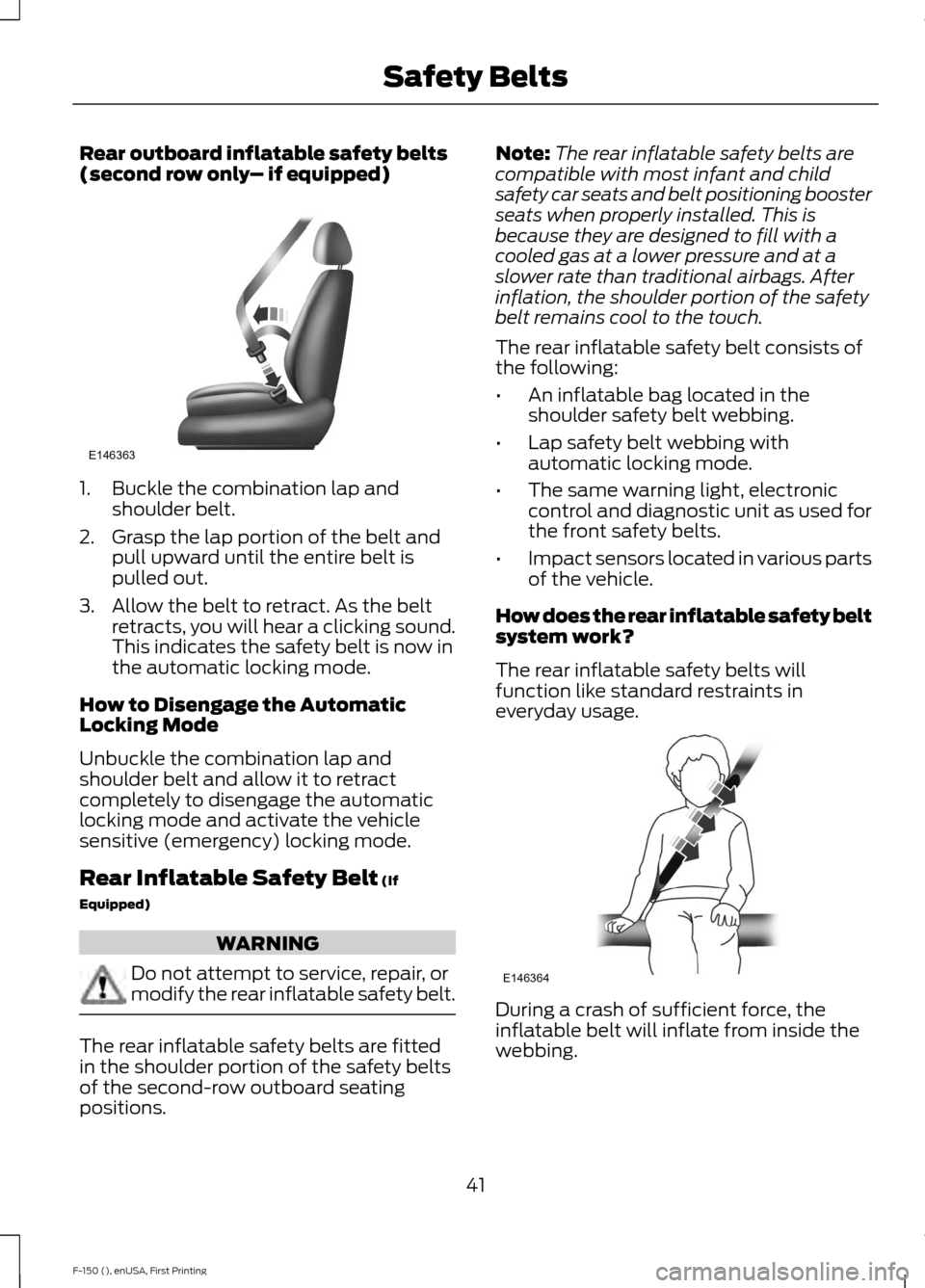 FORD F150 2015 13.G Service Manual Rear outboard inflatable safety belts
(second row only
– if equipped)1. Buckle the combination lap and
shoulder belt.
2. Grasp the lap portion of the belt and pull upward until the entire belt is
pu