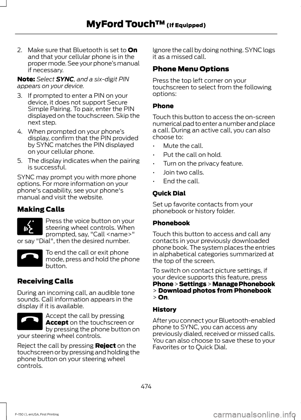 FORD F150 2015 13.G Owners Manual 2. Make sure that Bluetooth is set to On
and that your cellular phone is in the
proper mode. See your phone ’s manual
if necessary.
Note: Select
SYNC, and a six-digit PIN
appears on your device.
3. FORD F150 2015 13.G Owners Manual 2. Make sure that Bluetooth is set to On
and that your cellular phone is in the
proper mode. See your phone ’s manual
if necessary.
Note: Select
SYNC, and a six-digit PIN
appears on your device.
3.