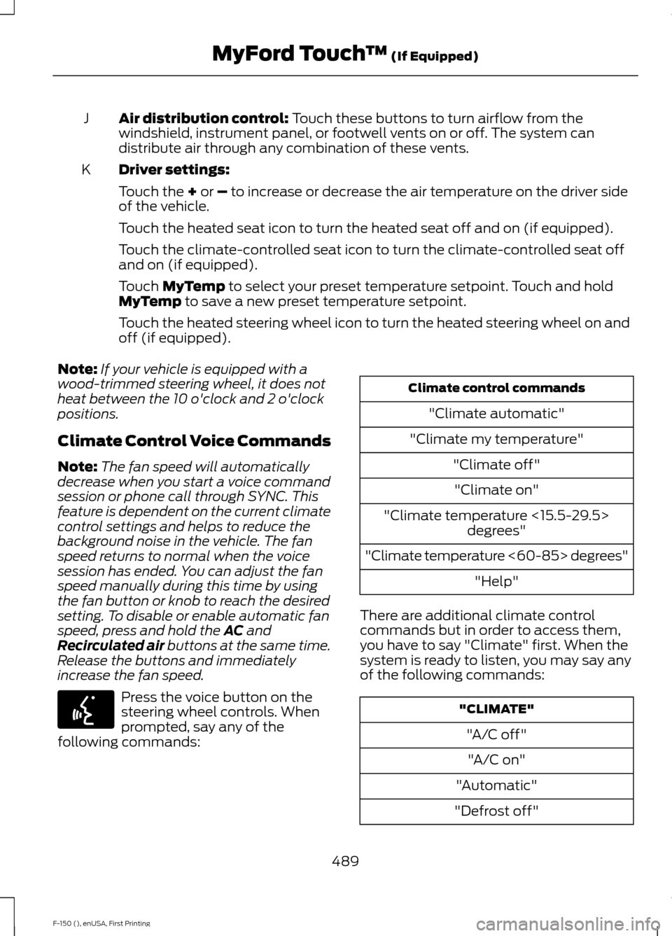 FORD F150 2015 13.G Owners Manual Air distribution control: Touch these buttons to turn airflow from the
windshield, instrument panel, or footwell vents on or off. The system can
distribute air through any combination of these vents.

