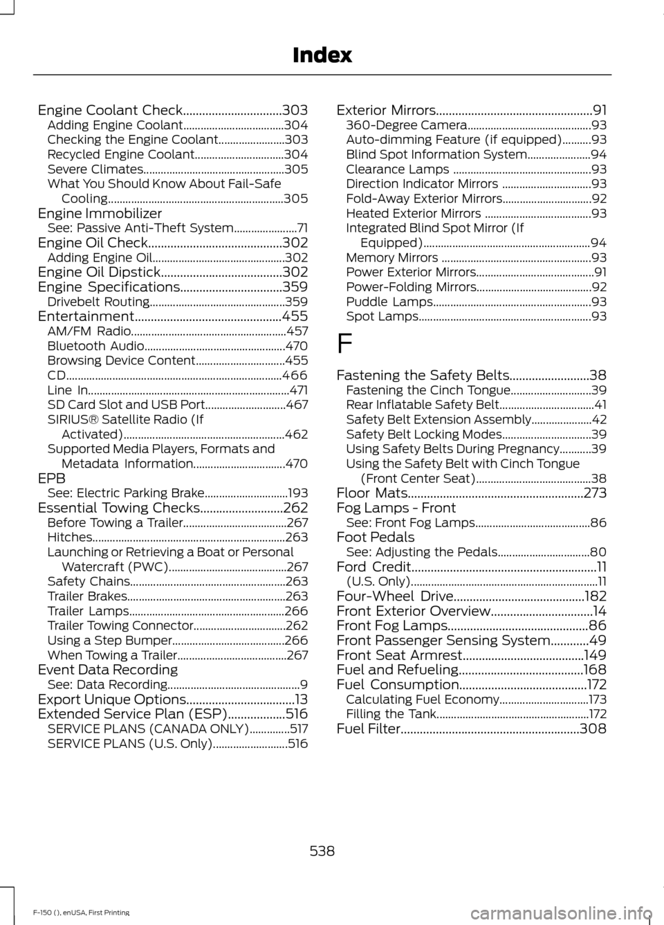 FORD F150 2015 13.G Owners Manual Engine Coolant Check...............................303
Adding Engine Coolant................................... 304
Checking the Engine Coolant....................... 303
Recycled Engine Coolant......