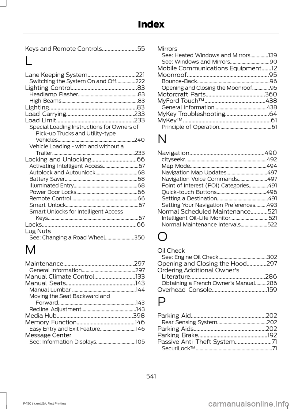 FORD F150 2015 13.G Owners Manual Keys and Remote Controls.........................55
L
Lane Keeping System..................................221
Switching the System On and Off...............222
Lighting Control.......................