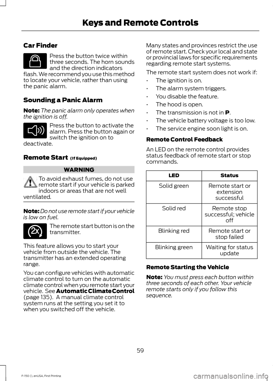 FORD F150 2015 13.G Repair Manual Car Finder
Press the button twice within
three seconds. The horn sounds
and the direction indicators
flash. We recommend you use this method
to locate your vehicle, rather than using
the panic alarm.

