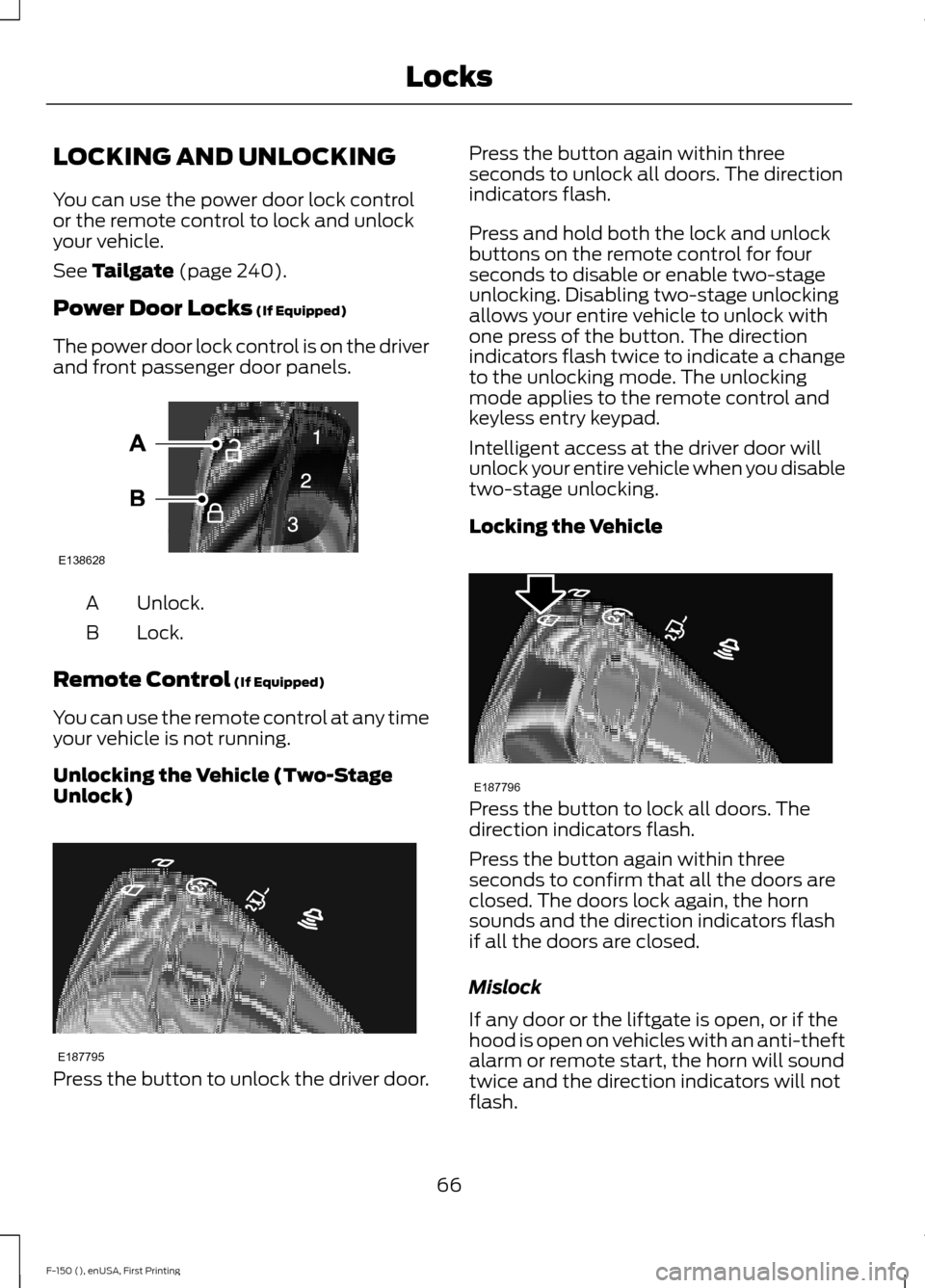 FORD F150 2015 13.G Repair Manual LOCKING AND UNLOCKING
You can use the power door lock control
or the remote control to lock and unlock
your vehicle.
See Tailgate (page 240).
Power Door Locks
 (If Equipped)
The power door lock contro