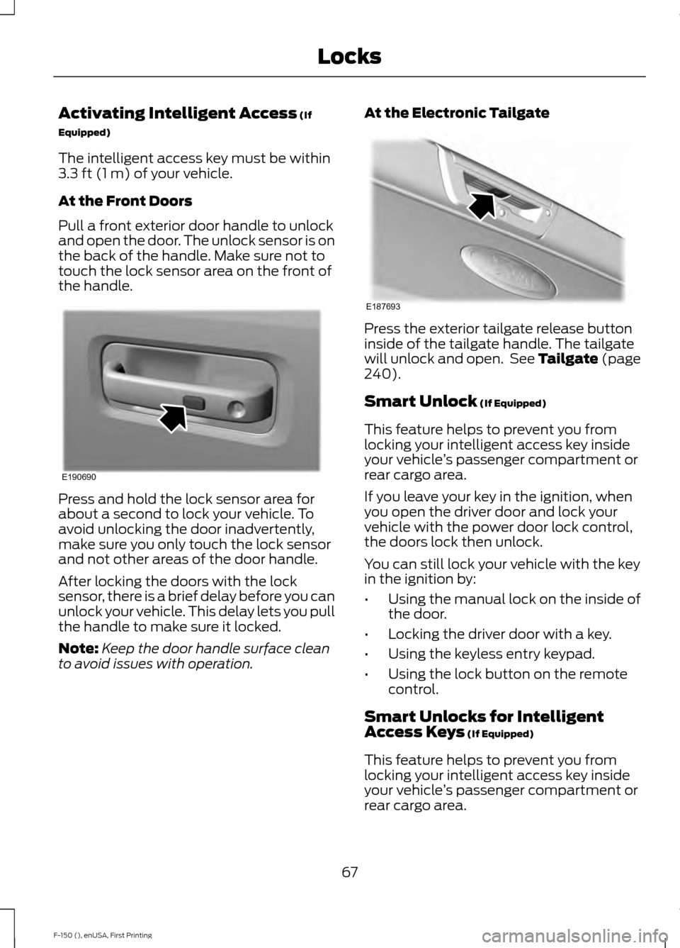 FORD F150 2015 13.G Repair Manual Activating Intelligent Access (If
Equipped)
The intelligent access key must be within
3.3 ft (1 m)
 of your vehicle.
At the Front Doors
Pull a front exterior door handle to unlock
and open the door. T