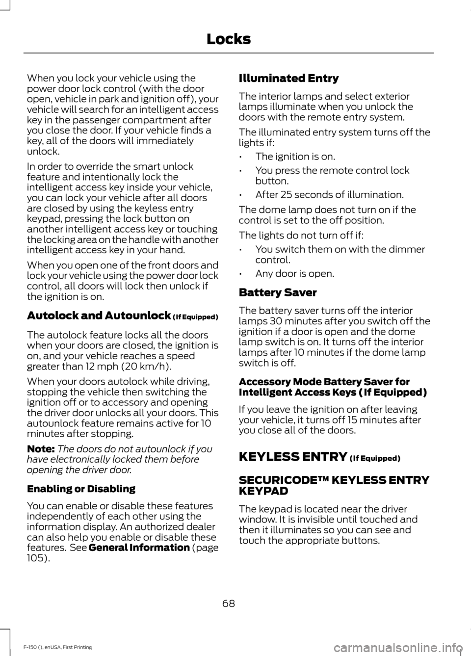 FORD F150 2015 13.G Owners Manual When you lock your vehicle using the
power door lock control (with the door
open, vehicle in park and ignition off), your
vehicle will search for an intelligent access
key in the passenger compartment