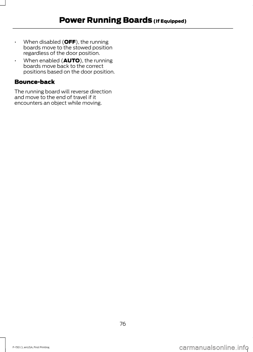 FORD F150 2015 13.G Manual PDF •
When disabled (OFF), the running
boards move to the stowed position
regardless of the door position.
• When enabled (
AUTO), the running
boards move back to the correct
positions based on the do FORD F150 2015 13.G Manual PDF •
When disabled (OFF), the running
boards move to the stowed position
regardless of the door position.
• When enabled (
AUTO), the running
boards move back to the correct
positions based on the do