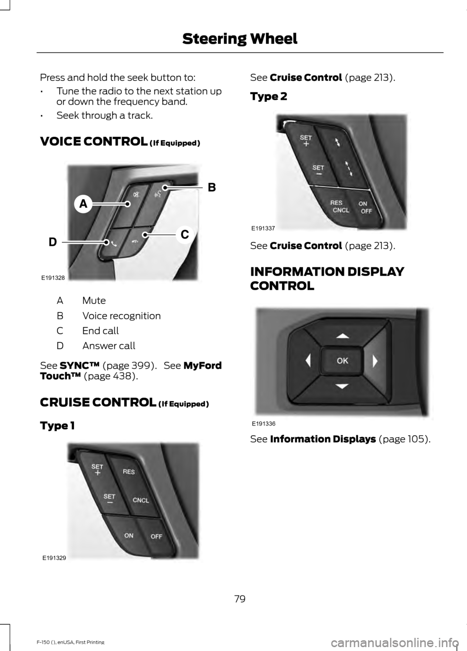 FORD F150 2015 13.G Manual Online Press and hold the seek button to:
•
Tune the radio to the next station up
or down the frequency band.
• Seek through a track.
VOICE CONTROL (If Equipped) Mute
A
Voice recognition
B
End call
C
Ans FORD F150 2015 13.G Manual Online Press and hold the seek button to:
•
Tune the radio to the next station up
or down the frequency band.
• Seek through a track.
VOICE CONTROL (If Equipped) Mute
A
Voice recognition
B
End call
C
Ans