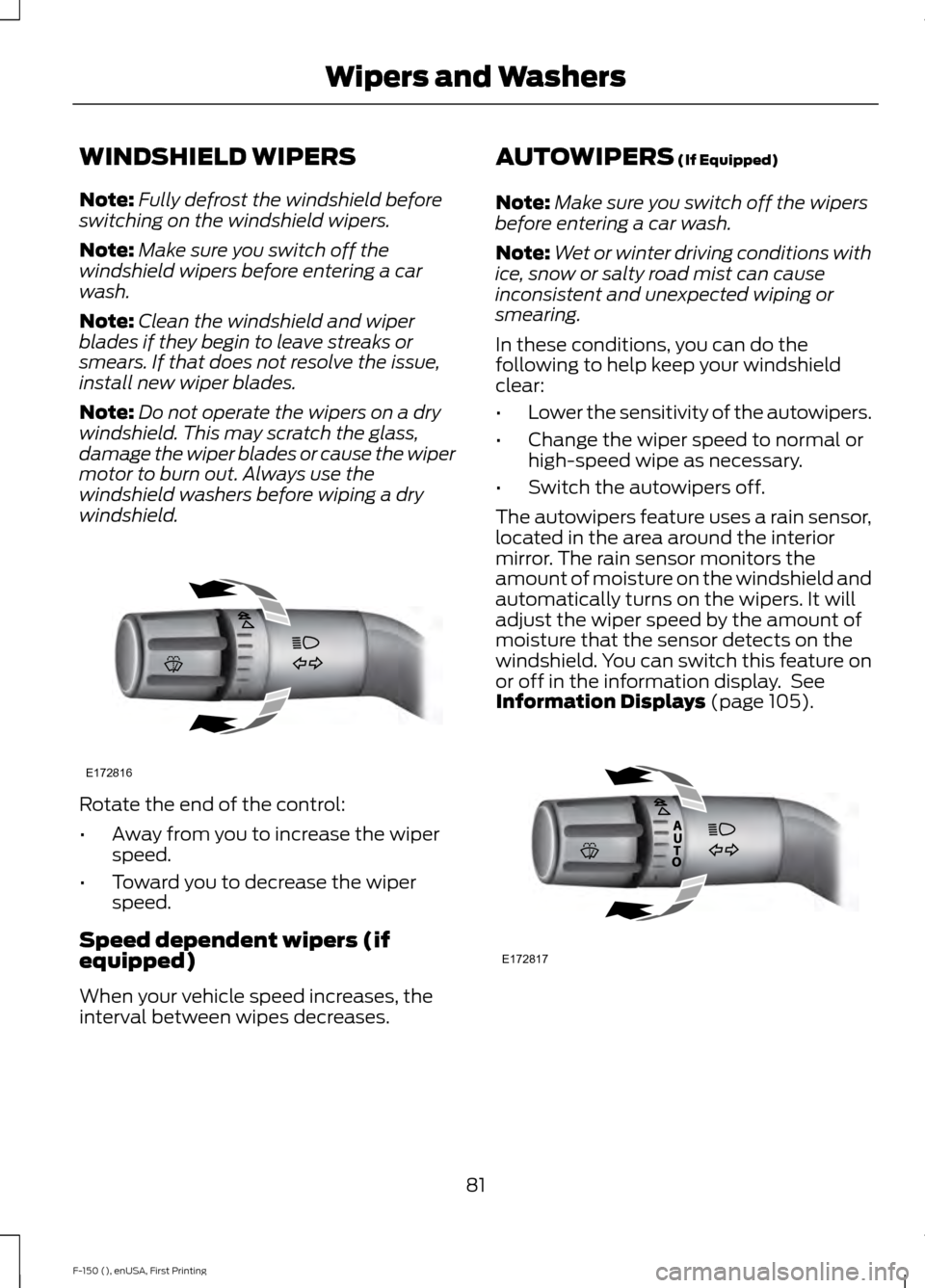 FORD F150 2015 13.G Manual Online WINDSHIELD WIPERS
Note:
Fully defrost the windshield before
switching on the windshield wipers.
Note: Make sure you switch off the
windshield wipers before entering a car
wash.
Note: Clean the windshi FORD F150 2015 13.G Manual Online WINDSHIELD WIPERS
Note:
Fully defrost the windshield before
switching on the windshield wipers.
Note: Make sure you switch off the
windshield wipers before entering a car
wash.
Note: Clean the windshi