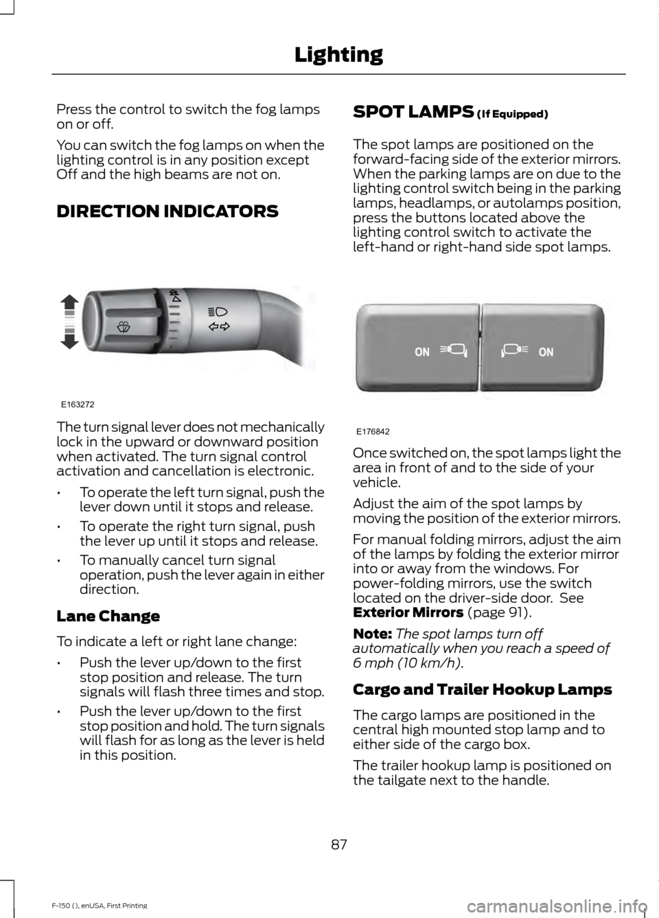 FORD F150 2015 13.G Manual Online Press the control to switch the fog lamps
on or off.
You can switch the fog lamps on when the
lighting control is in any position except
Off and the high beams are not on.
DIRECTION INDICATORS
The tur FORD F150 2015 13.G Manual Online Press the control to switch the fog lamps
on or off.
You can switch the fog lamps on when the
lighting control is in any position except
Off and the high beams are not on.
DIRECTION INDICATORS
The tur