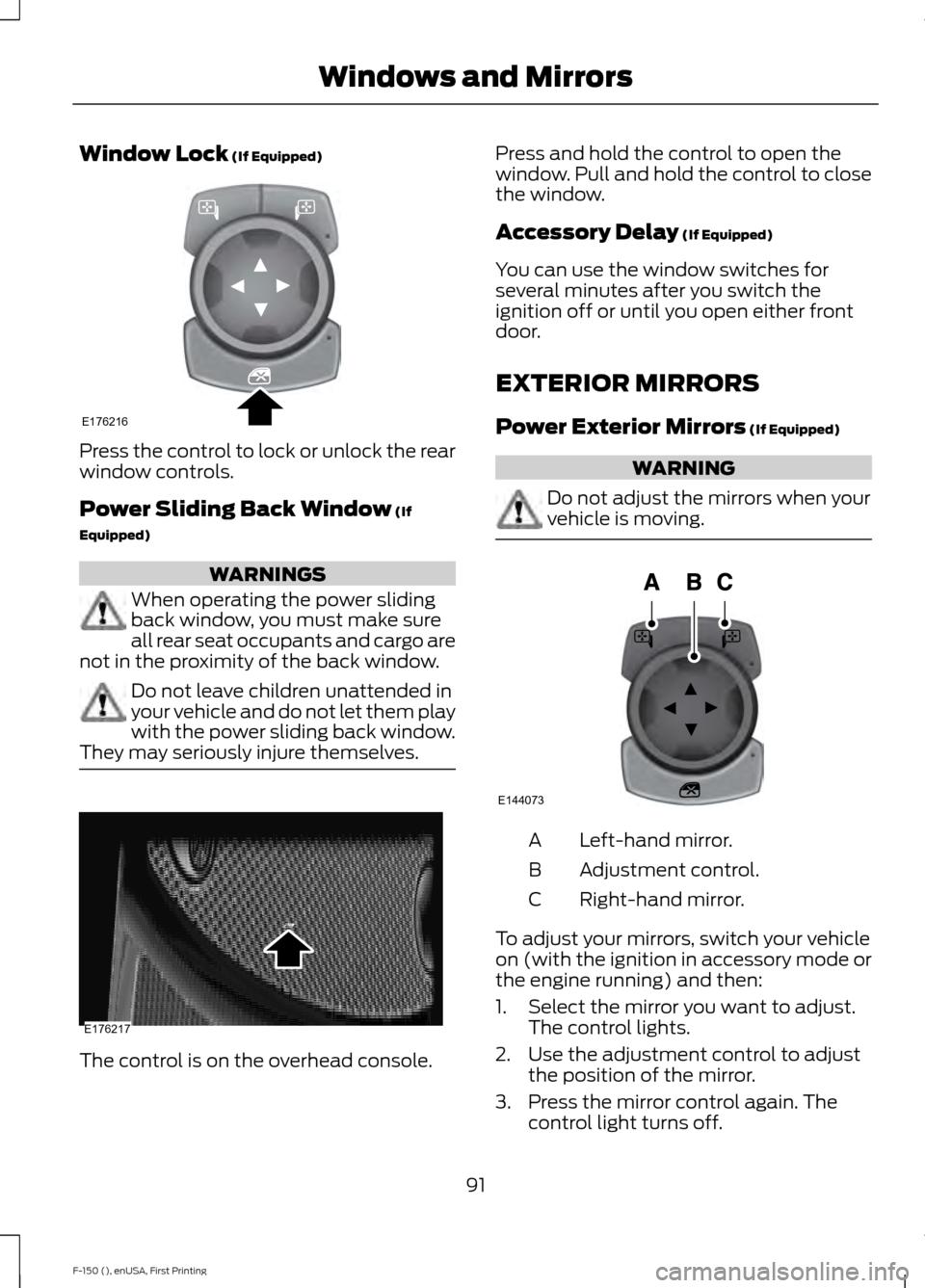 FORD F150 2015 13.G Owners Manual Window Lock (If Equipped)
Press the control to lock or unlock the rear
window controls.
Power Sliding Back Window
 (If
Equipped) WARNINGS
When operating the power sliding
back window, you must make su