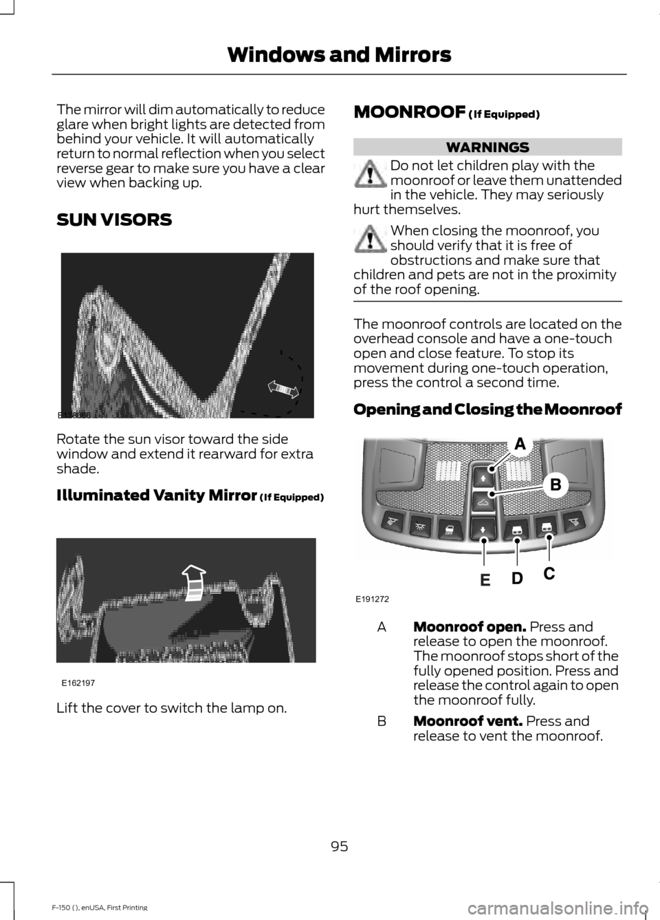 FORD F150 2015 13.G Owners Manual The mirror will dim automatically to reduce
glare when bright lights are detected from
behind your vehicle. It will automatically
return to normal reflection when you select
reverse gear to make sure FORD F150 2015 13.G Owners Manual The mirror will dim automatically to reduce
glare when bright lights are detected from
behind your vehicle. It will automatically
return to normal reflection when you select
reverse gear to make sure