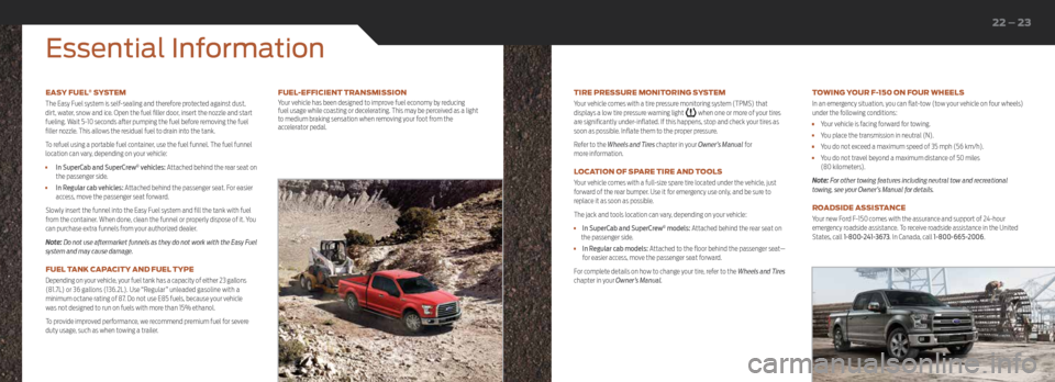 FORD F150 2015 13.G Quick Reference Guide EASY FUEL® SYSTEM
The Easy Fuel system is self-sealing and therefore protected against dust,
dirt, water, snow and ice. Open the fuel filler door, insert the nozzle and start
fueling. Wait 5-10 sec FORD F150 2015 13.G Quick Reference Guide EASY FUEL® SYSTEM
The Easy Fuel system is self-sealing and therefore protected against dust,
dirt, water, snow and ice. Open the fuel filler door, insert the nozzle and start
fueling. Wait 5-10 sec