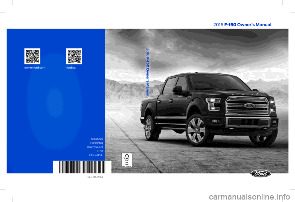 FORD F150 2016 13.G Owners Manual August 2015 
First Printing
 Owner’s Manual  F-150 
Litho in U.S.A.
GL3J 19A321 AA 
2016 F-150 Owner’s Manual
owner.for d.com ford.ca
2016 F-150 Owner’s Manual    