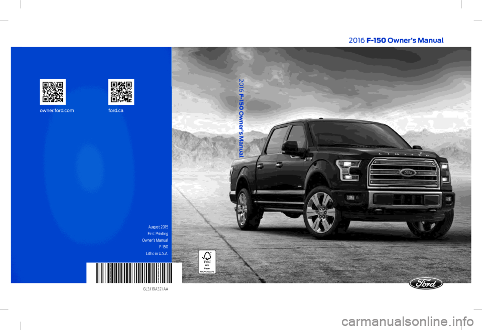 FORD F150 2016 13.G Owners Manual August 2015
First Printing
Owner’s Manual F-150
Litho in U.S.A.
GL3J 19A321 AA
2016 F-150 Owner’s Manual
owner.for d.com ford.ca
2016 F-150 Owner’s Manual FORD F150 2016 13.G Owners Manual August 2015
First Printing
Owner’s Manual F-150
Litho in U.S.A.
GL3J 19A321 AA
2016 F-150 Owner’s Manual
owner.for d.com ford.ca
2016 F-150 Owner’s Manual