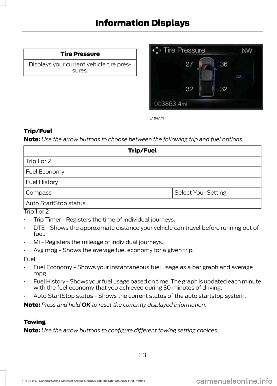 FORD F150 2016 13.G Owners Manual Tire Pressure
Displays your current vehicle tire pres- sures.Trip/Fuel
Note:
Use the arrow buttons to choose between the following trip and fuel options. Trip/Fuel
Trip 1 or 2
Fuel Economy
Fuel Histor FORD F150 2016 13.G Owners Manual Tire Pressure
Displays your current vehicle tire pres- sures.Trip/Fuel
Note:
Use the arrow buttons to choose between the following trip and fuel options. Trip/Fuel
Trip 1 or 2
Fuel Economy
Fuel Histor