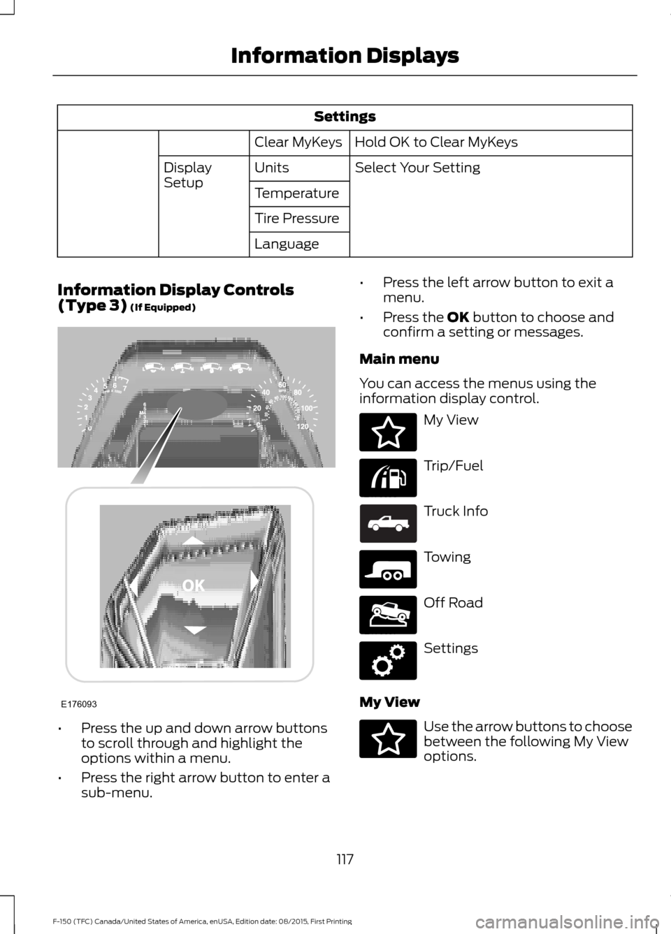 FORD F150 2016 13.G Owners Manual Settings
Hold OK to Clear MyKeys
Clear MyKeys
Select Your Setting
Units
Display
Setup
Temperature
Tire Pressure
Language
Information Display Controls
(Type 3) (If Equipped) •
Press the up and down a FORD F150 2016 13.G Owners Manual Settings
Hold OK to Clear MyKeys
Clear MyKeys
Select Your Setting
Units
Display
Setup
Temperature
Tire Pressure
Language
Information Display Controls
(Type 3) (If Equipped) •
Press the up and down a