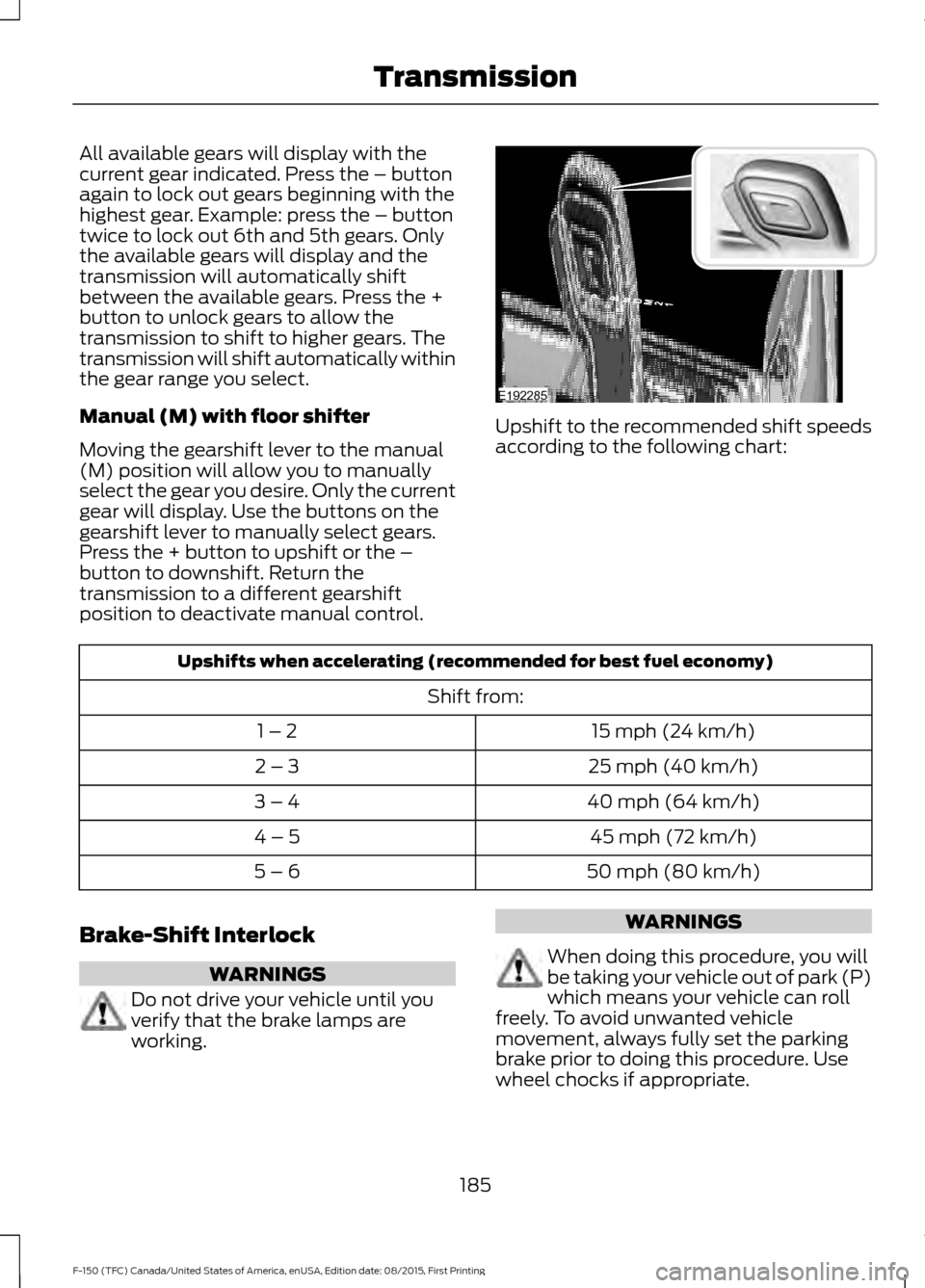FORD F150 2016 13.G Owners Manual All available gears will display with the
current gear indicated. Press the – button
again to lock out gears beginning with the
highest gear. Example: press the – button
twice to lock out 6th and 