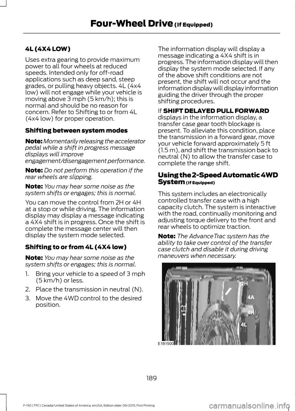 FORD F150 2016 13.G Owners Manual 4L (4X4 LOW)
Uses extra gearing to provide maximum
power to all four wheels at reduced
speeds. Intended only for off-road
applications such as deep sand, steep
grades, or pulling heavy objects. 4L (4x