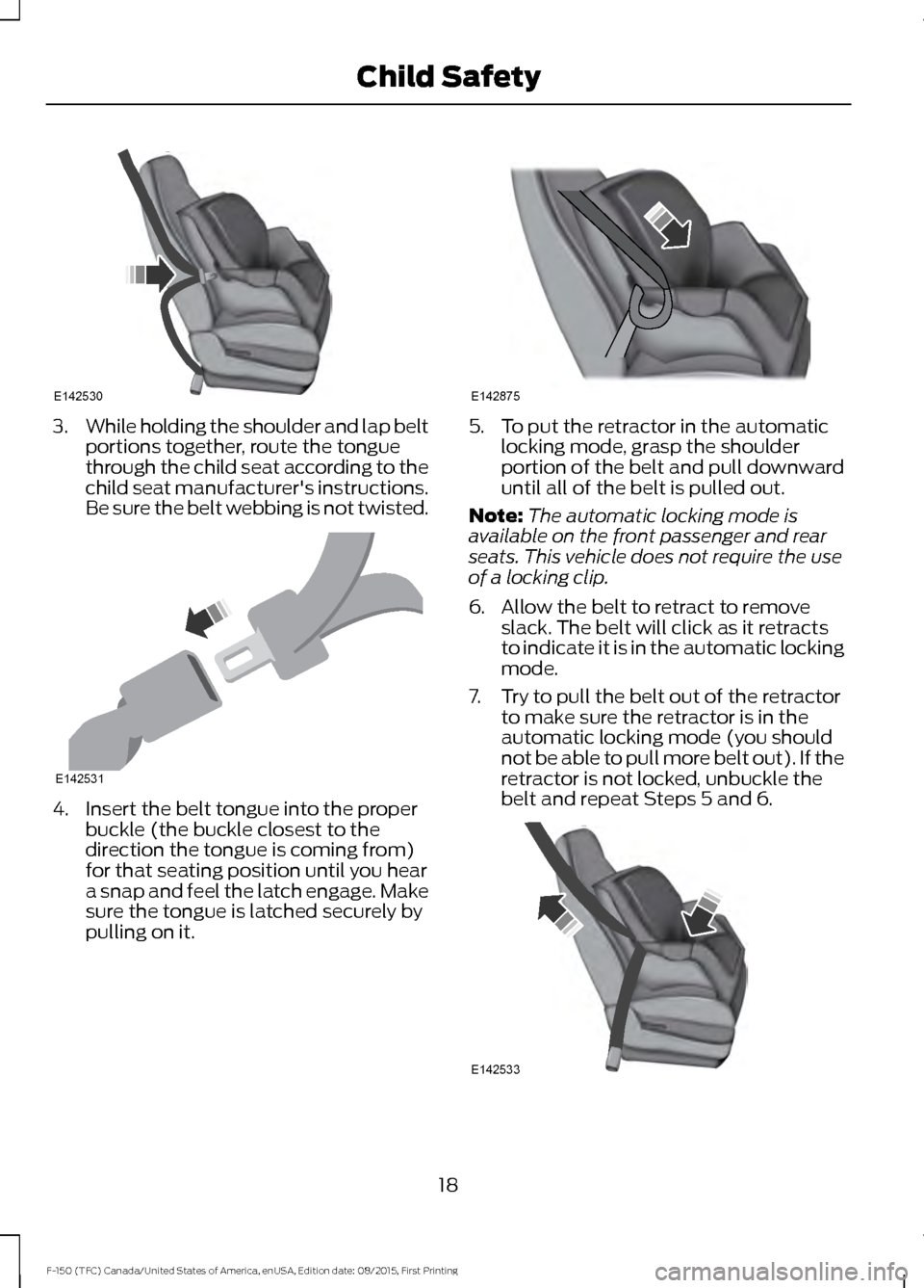 FORD F150 2016 13.G Owners Manual 3.
While holding the shoulder and lap belt
portions together, route the tongue
through the child seat according to the
child seat manufacturers instructions.
Be sure the belt webbing is not twisted. 