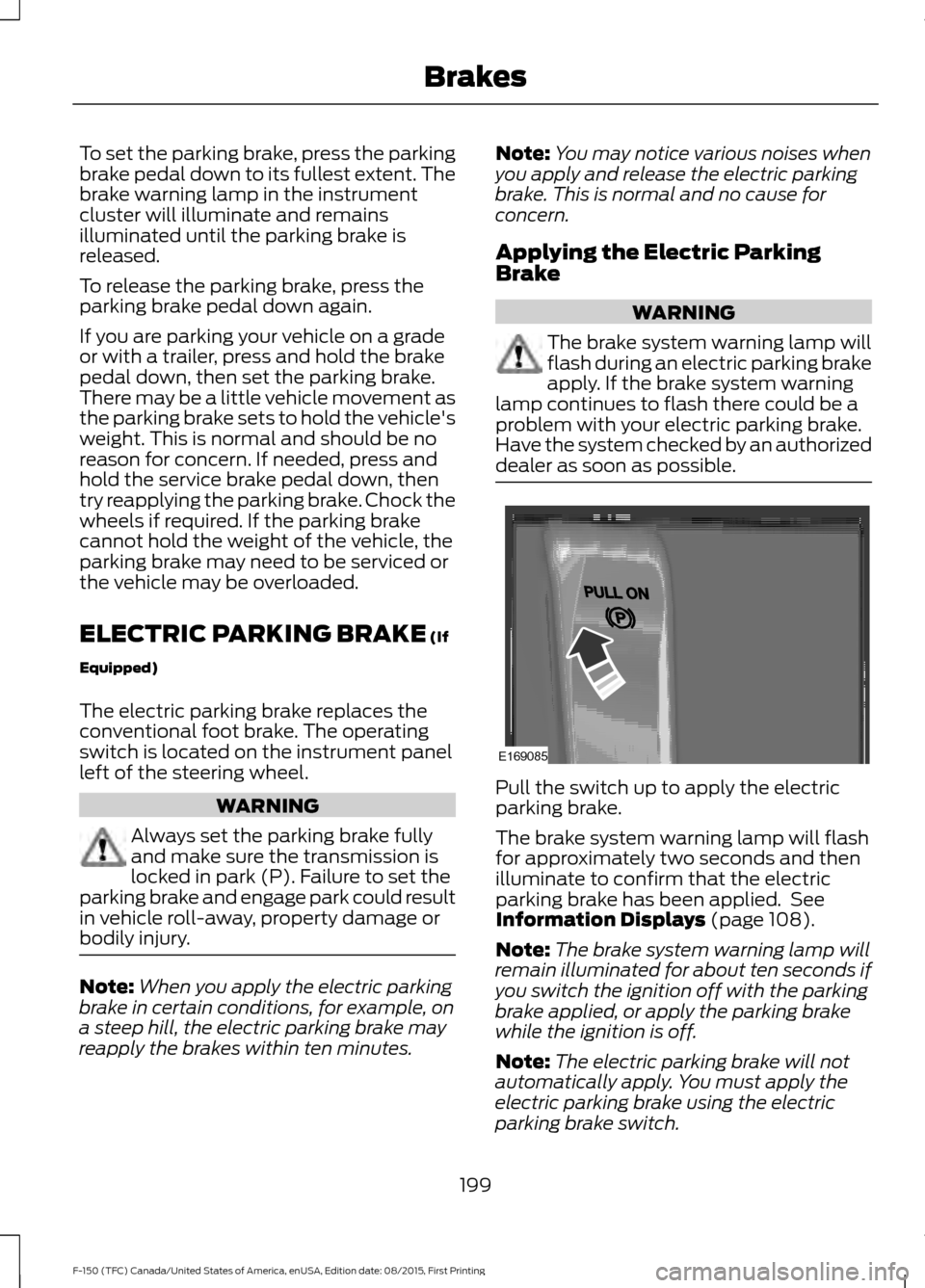 FORD F150 2016 13.G Owners Manual To set the parking brake, press the parking
brake pedal down to its fullest extent. The
brake warning lamp in the instrument
cluster will illuminate and remains
illuminated until the parking brake is
