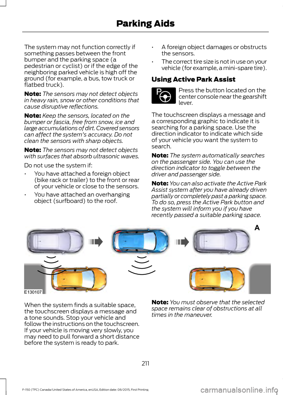 FORD F150 2016 13.G Owners Manual The system may not function correctly if
something passes between the front
bumper and the parking space (a
pedestrian or cyclist) or if the edge of the
neighboring parked vehicle is high off the
grou