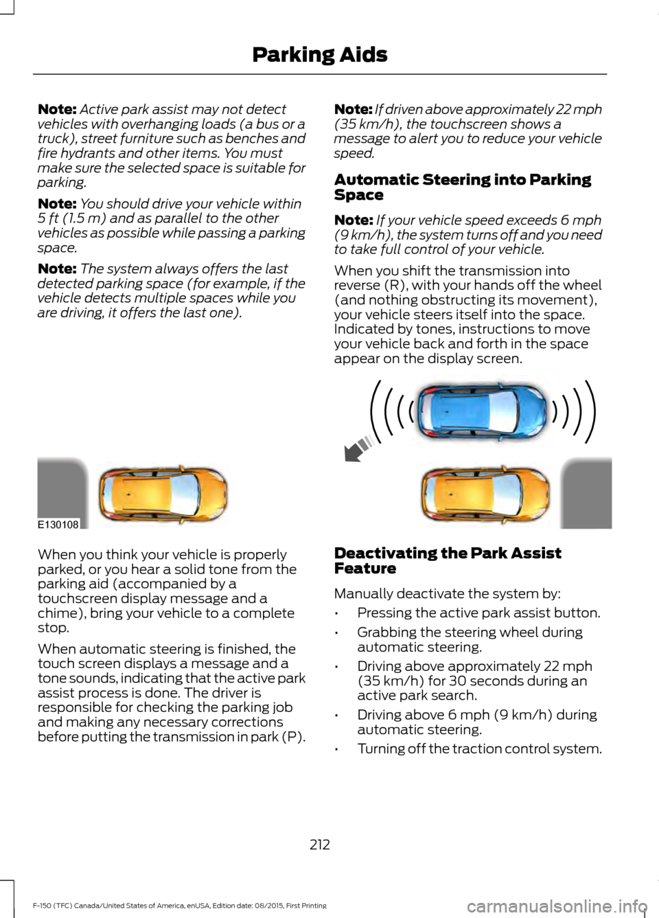 FORD F150 2016 13.G Owners Manual Note:
Active park assist may not detect
vehicles with overhanging loads (a bus or a
truck), street furniture such as benches and
fire hydrants and other items. You must
make sure the selected space is