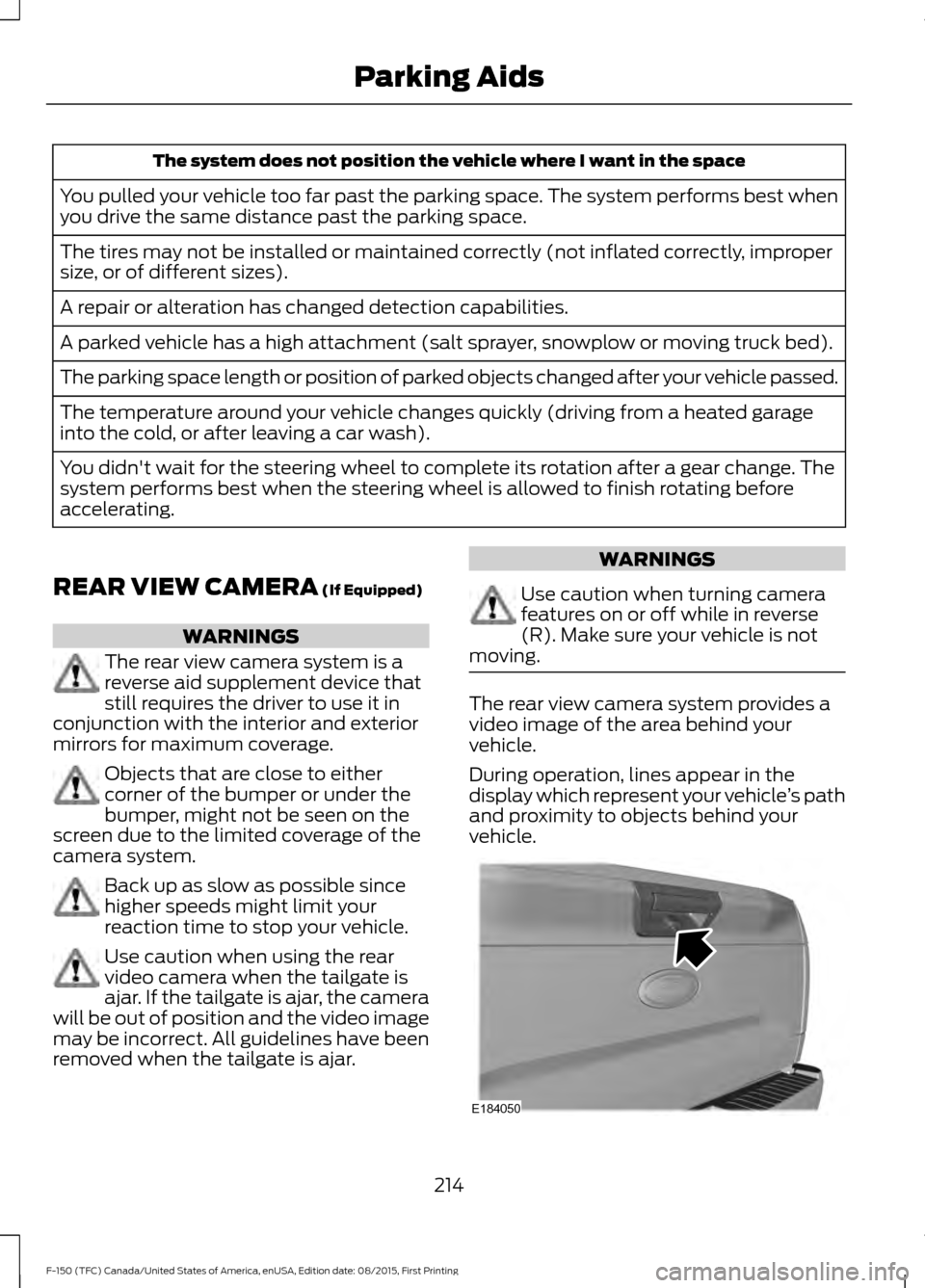 FORD F150 2016 13.G Owners Manual The system does not position the vehicle where I want in the space
You pulled your vehicle too far past the parking space. The system performs best when
you drive the same distance past the parking sp