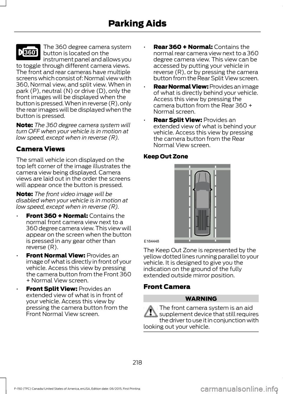 FORD F150 2016 13.G Owners Manual The 360 degree camera system
button is located on the
instrument panel and allows you
to toggle through different camera views.
The front and rear cameras have multiple
screens which consist of: Norma