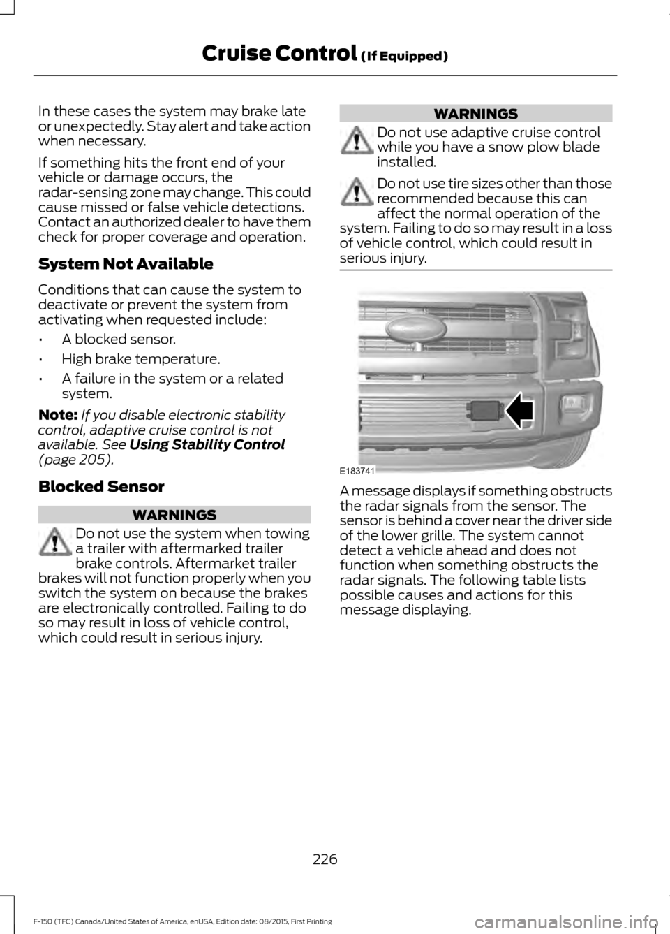 FORD F150 2016 13.G Owners Manual In these cases the system may brake late
or unexpectedly. Stay alert and take action
when necessary.
If something hits the front end of your
vehicle or damage occurs, the
radar-sensing zone may change