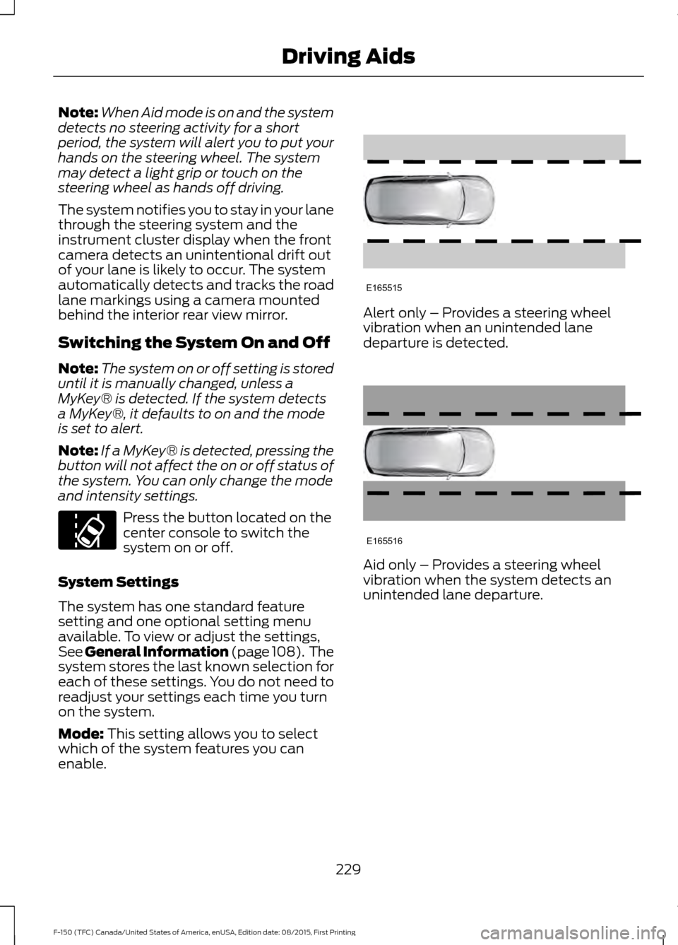 FORD F150 2016 13.G Owners Manual Note:
When Aid mode is on and the system
detects no steering activity for a short
period, the system will alert you to put your
hands on the steering wheel. The system
may detect a light grip or touch