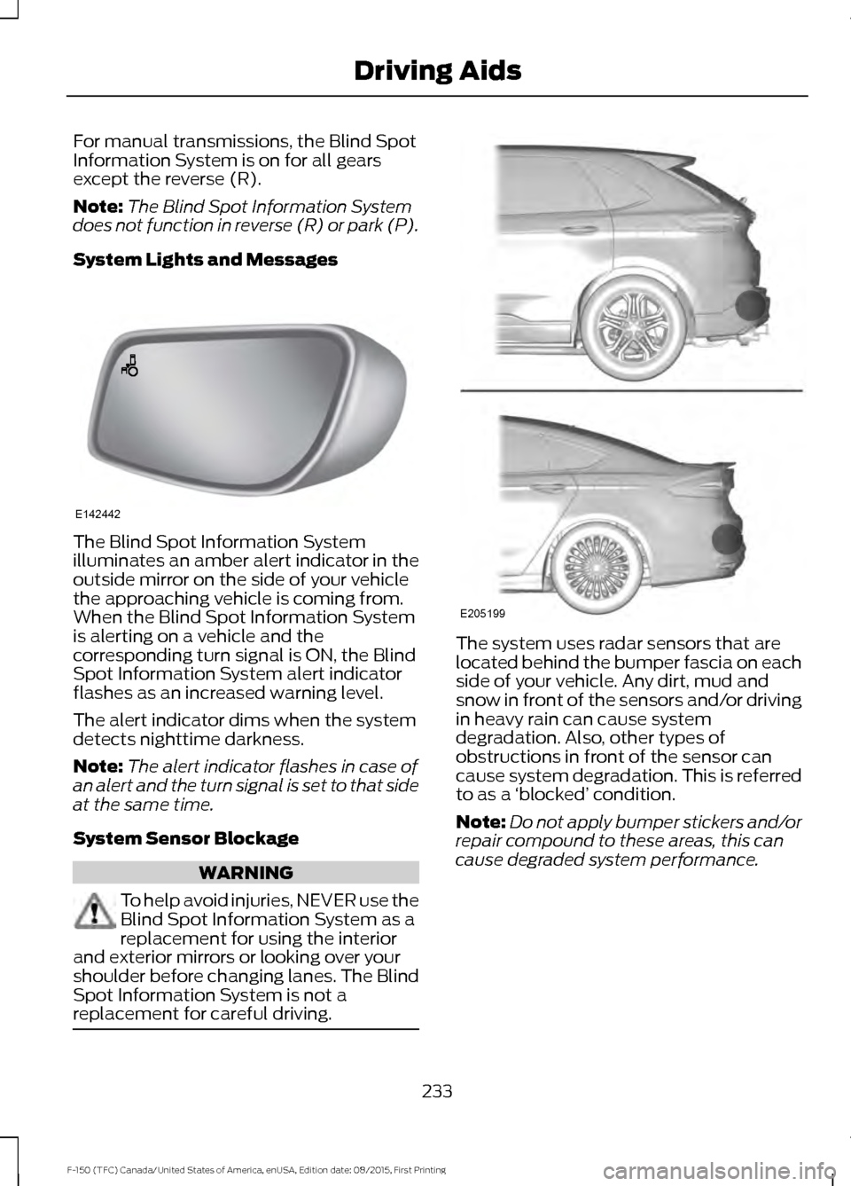 FORD F150 2016 13.G Owners Manual For manual transmissions, the Blind Spot
Information System is on for all gears
except the reverse (R).
Note:
The Blind Spot Information System
does not function in reverse (R) or park (P).
System Lig