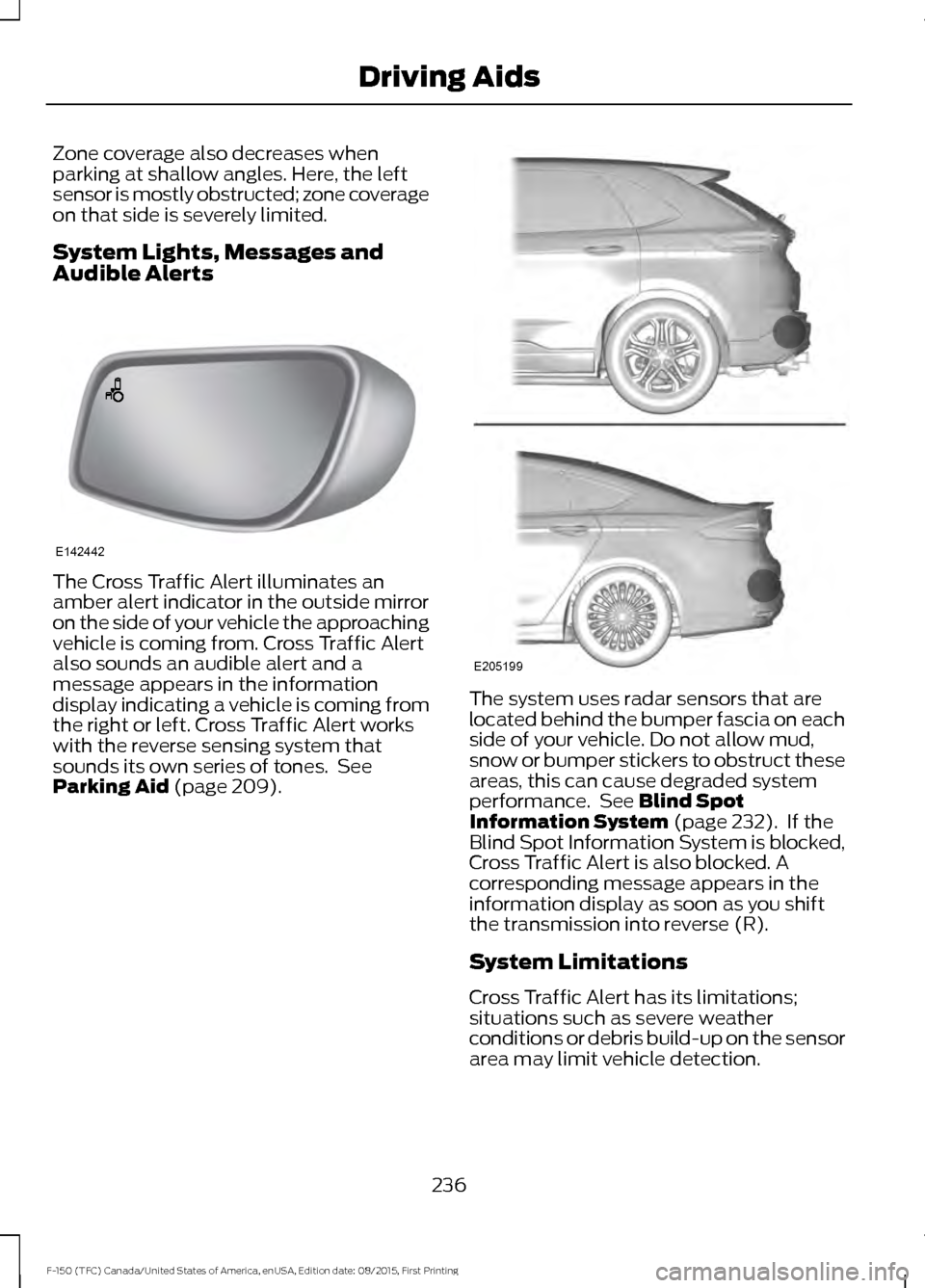 FORD F150 2016 13.G Owners Manual Zone coverage also decreases when
parking at shallow angles. Here, the left
sensor is mostly obstructed; zone coverage
on that side is severely limited.
System Lights, Messages and
Audible Alerts
The 