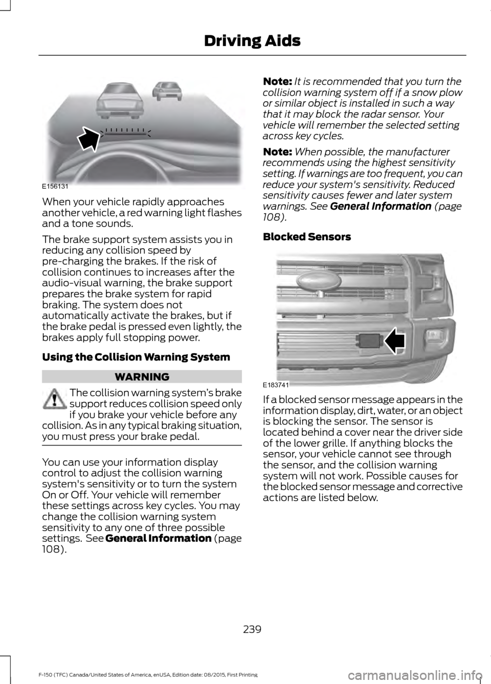 FORD F150 2016 13.G Owners Manual When your vehicle rapidly approaches
another vehicle, a red warning light flashes
and a tone sounds.
The brake support system assists you in
reducing any collision speed by
pre-charging the brakes. If