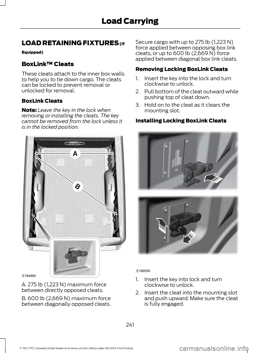 FORD F150 2016 13.G Owners Manual LOAD RETAINING FIXTURES (If
Equipped)
BoxLink
™ Cleats
These cleats attach to the inner box walls
to help you to tie down cargo. The cleats
can be locked to prevent removal or
unlocked for removal.
