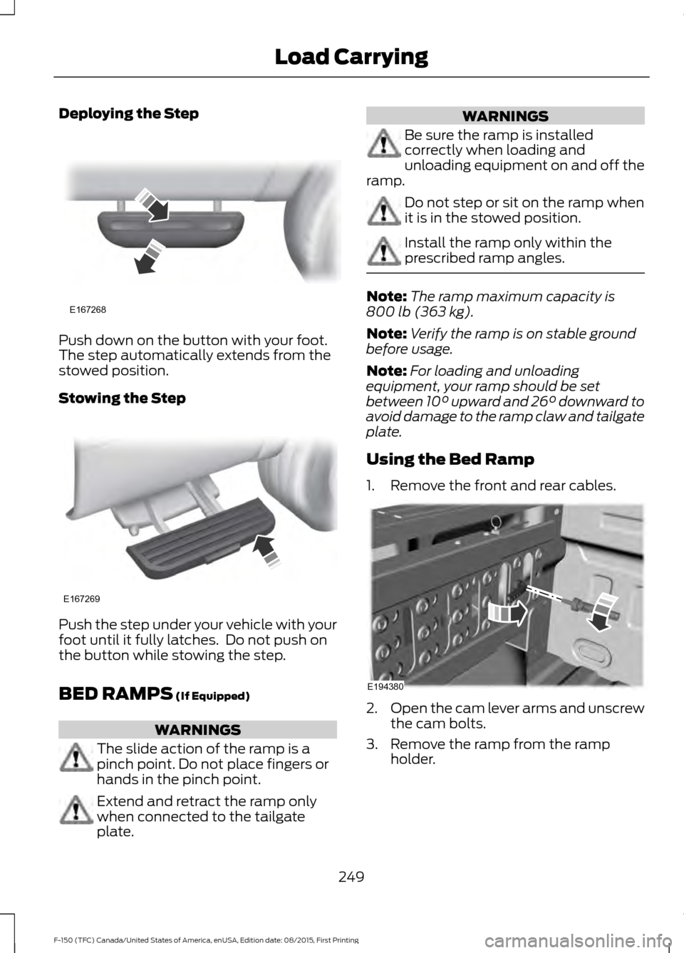 FORD F150 2016 13.G Owners Manual Deploying the Step
Push down on the button with your foot.
The step automatically extends from the
stowed position.
Stowing the Step
Push the step under your vehicle with your
foot until it fully latc