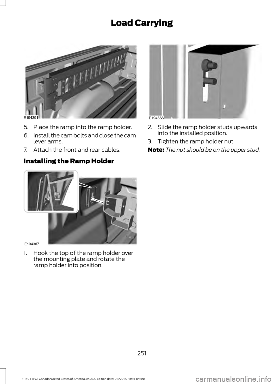 FORD F150 2016 13.G Owners Manual 5. Place the ramp into the ramp holder.
6.
Install the cam bolts and close the cam
lever arms.
7. Attach the front and rear cables.
Installing the Ramp Holder 1. Hook the top of the ramp holder over
t
