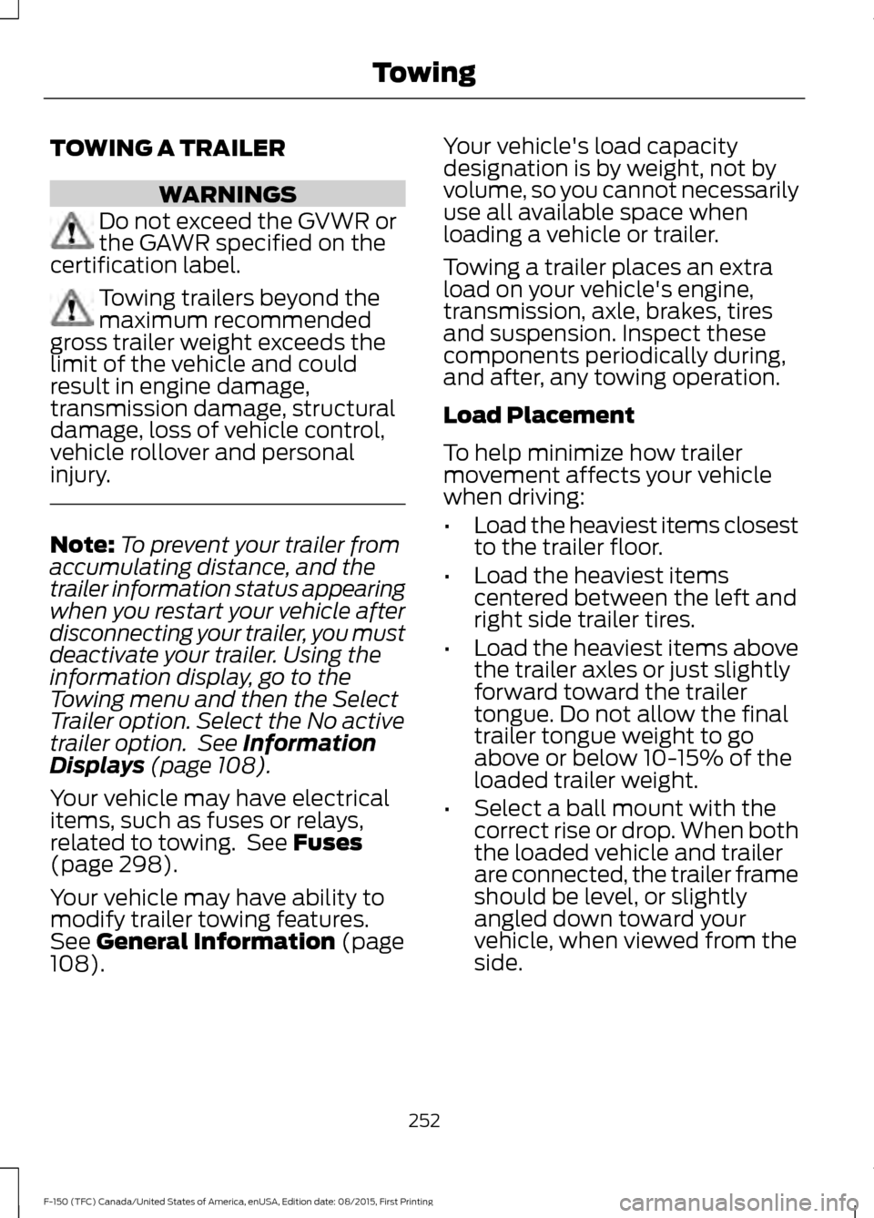 FORD F150 2016 13.G Owners Manual TOWING A TRAILER
WARNINGS
Do not exceed the GVWR or
the GAWR specified on the
certification label. Towing trailers beyond the
maximum recommended
gross trailer weight exceeds the
limit of the vehicle 