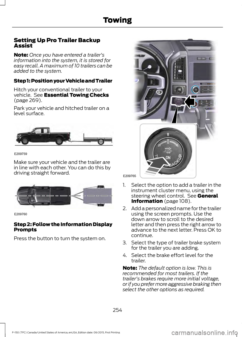 FORD F150 2016 13.G Owners Manual Setting Up Pro Trailer Backup
Assist
Note:
Once you have entered a trailers
information into the system, it is stored for
easy recall. A maximum of 10 trailers can be
added to the system.
Step 1: Pos