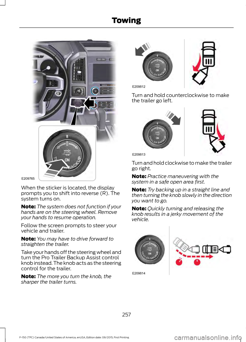 FORD F150 2016 13.G Owners Manual When the sticker is located, the display
prompts you to shift into reverse (R). The
system turns on.
Note:
The system does not function if your
hands are on the steering wheel. Remove
your hands to re