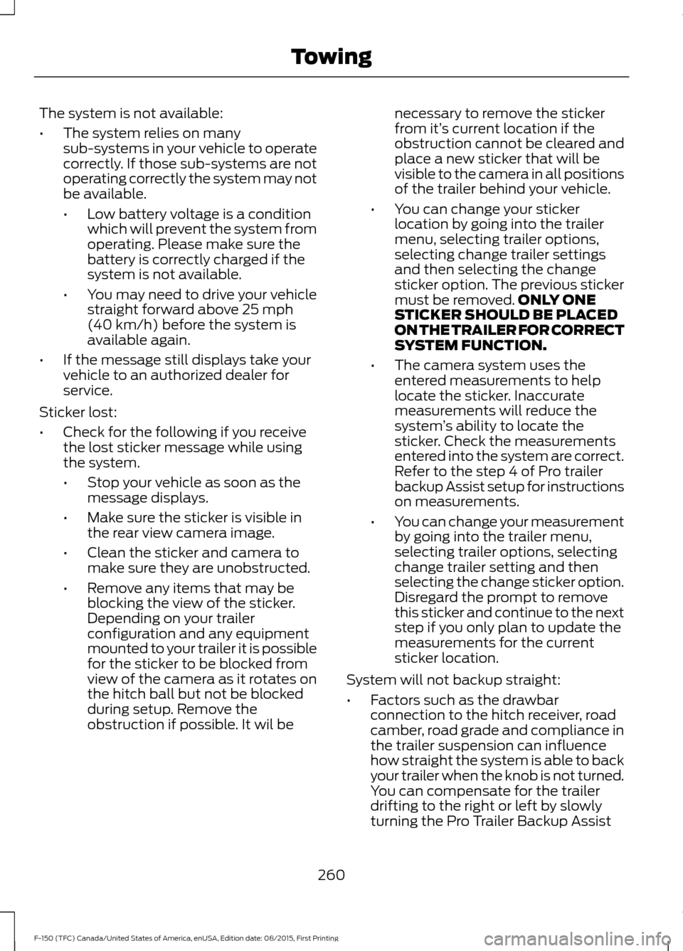 FORD F150 2016 13.G Owners Manual The system is not available:
•
The system relies on many
sub-systems in your vehicle to operate
correctly. If those sub-systems are not
operating correctly the system may not
be available.
•Low ba